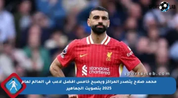محمد صلاح يتصدر المراكز ويصبح خامس أفضل لاعب في العالم لعام 2025 بتصويت الجماهير
